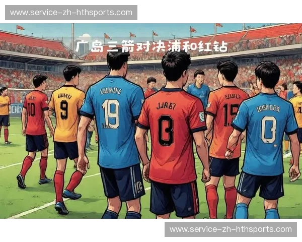 燃烧吧！亚洲足球的骄傲——河床与广岛三箭的巅峰对决